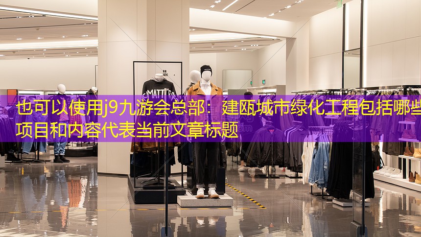 建瓯城市绿化工程包括哪些项目和内容 建瓯城市绿化工程包括哪些项目和内容