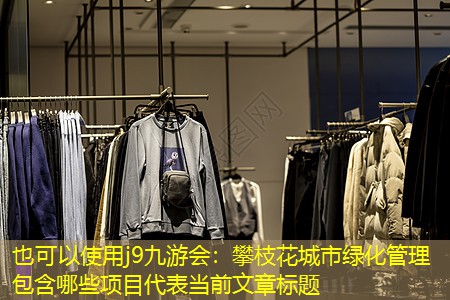 攀枝花城市绿化管理包含哪些项目 攀枝花城市绿化管理包含哪些项目