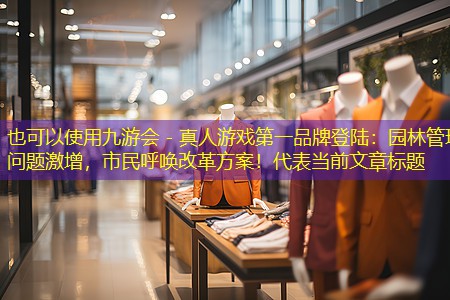 园林管理问题激增,市民呼唤改革方案! 园林管理问题激增,市民呼唤改革方案!